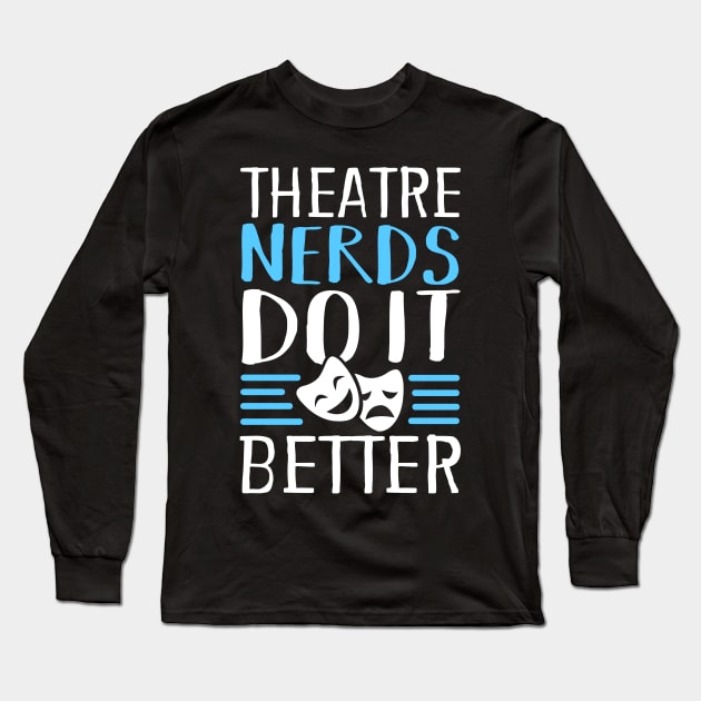 Theatre Nerds Do It Better Long Sleeve T-Shirt by KsuAnn